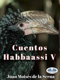 Cuentos Habbaassi V - Juan Moisés De La Serna