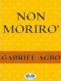 Non Morirò, Gabriel  Agbo Hörbuch. ISDN57160061