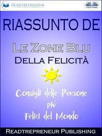 Riassunto De ”Le Zone Blu Della Felicità: Consigli Delle Persone Più Felici Del Mondo”, Readtrepreneur Publishing аудиокнига. ISDN57160326