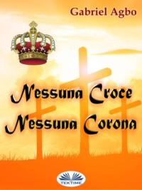Nessuna Croce, Nessuna Corona, Gabriel  Agbo аудиокнига. ISDN57160616