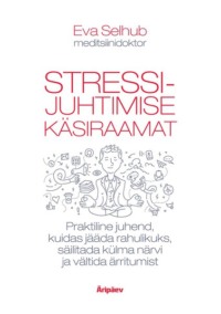 Stressijuhtimise käsiraamat. Praktiline juhend, kuidas olla rahulik, säilitada külm pea ja vältida ärritumist - Eva Selhub