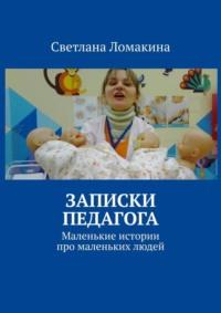 Записки педагога. Маленькие истории про маленьких людей, аудиокнига Светланы Ломакиной. ISDN57283373