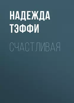 Счастливая, audiobook Надежды Тэффи. ISDN57284231