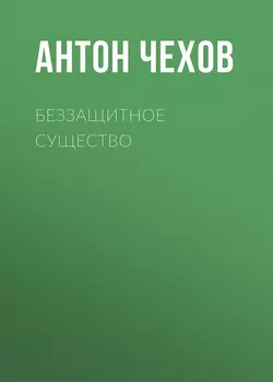 Беззащитное существо - Антон Чехов