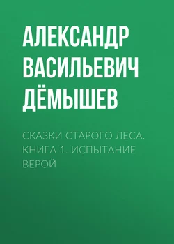 Сказки старого леса. Книга 1. Испытание Верой - Александр Дёмышев