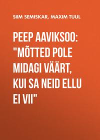 Peep Aaviksoo: "Mõtted pole midagi väärt, kui sa neid ellu ei vii", Siim Semiskar audiobook. ISDN57359427