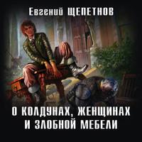 О колдунах, женщинах и злобной мебели, książka audio Евгения Щепетнова. ISDN57390640