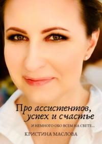 Про ассистентов, успех и счастье и немного обо всем на свете…, książka audio Кристины Масловой. ISDN57393337