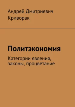 Политэкономия. Категории явления, законы, процветание, audiobook Андрея Дмитриевича Криворака. ISDN57393796