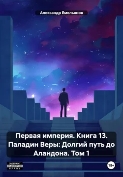 Первая империя. Книга 13. Паладин Веры: Долгий путь до Аландона. Том 1 - Александр Емельянов