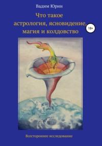 Что такое астрология, ясновидение, магия и колдовство, audiobook Вадима Константиновича Юрина. ISDN57427657