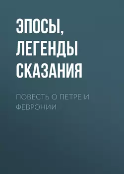 Повесть о Петре и Февронии -  Эпосы, легенды и сказания