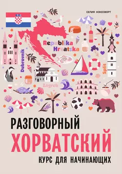 Разговорный хорватский язык. Курс для начинающих - Селия Хокесворт