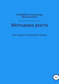 Методика роста. Как подрасти маленьким людям - Александр Колбенев