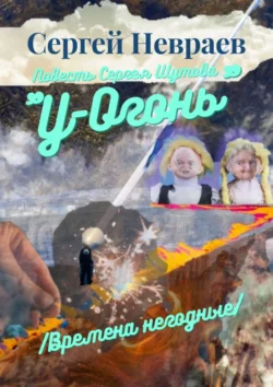 Повесть Сергея Шутова «У-Огонь». /Времена негодные/ - Сергей Невраев