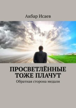 Просветлённые тоже плачут. Обратная сторона медали, аудиокнига Акбара Исаева. ISDN57438836