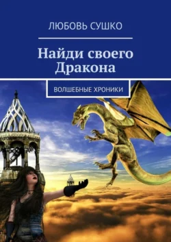 Найди своего Дракона. Волшебные хроники, audiobook Любови Сушко. ISDN57439164