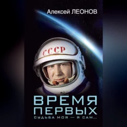 Время первых. Судьба моя – я сам… - Алексей Леонов