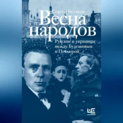 Весна народов. Русские и украинцы между Булгаковым и Петлюрой - Сергей Беляков