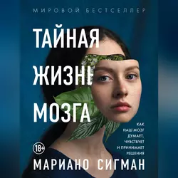 Тайная жизнь мозга. Как наш мозг думает, чувствует и принимает решения - Мариано Сигман