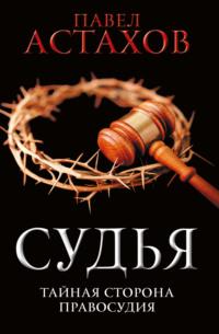 Судья. Тайная сторона правосудия, audiobook Павла Астахова. ISDN57458301