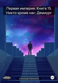 Первая империя. Книга 15. Никто кроме нас: Демиург, аудиокнига Александра Геннадьевича Емельянова. ISDN57459414