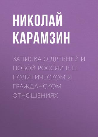 Записка о древней и новой России в ее политическом и гражданском отношениях - Николай Карамзин