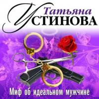 Миф об идеальном мужчине (спектакль) - Татьяна Устинова