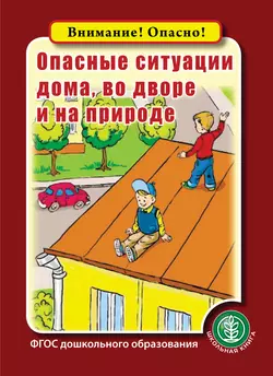 Опасные ситуации дома, во дворе и на природе - Сборник