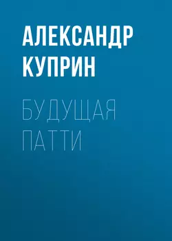 Будущая Патти, audiobook А. И. Куприна. ISDN57987169