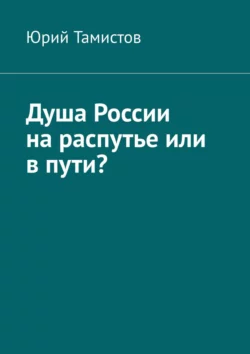 Душа России на распутье или в пути?, audiobook Юрия Тамистова. ISDN58120808