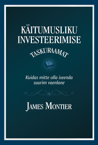 Käitumusliku investeerimise taskuraamat. Kuidas mitte olla iseenda suurim vaenlane - James Montier