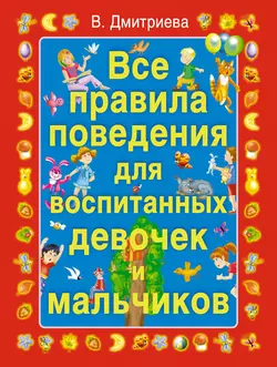 Все правила поведения для воспитанных девочек и мальчиков - Валентина Дмитриева