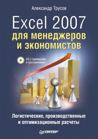 Excel 2007 для менеджеров и экономистов: логистические, производственные и оптимизационные расчеты - Александр Трусов