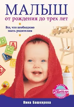 Малыш от рождения до трех лет. Все, что необходимо знать родителям, аудиокнига Нины Башкировой. ISDN585875