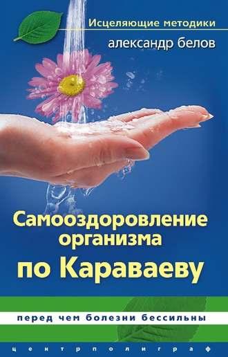 Самооздоровление по Караваеву. Перед чем болезни бессильны, audiobook Александра Белова. ISDN586515