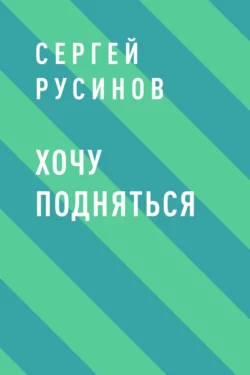 Хочу подняться - Сергей Русинов