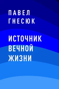 Источник вечной жизни - Павел Гнесюк