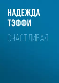 Счастливая, аудиокнига Надежды Тэффи. ISDN58714221