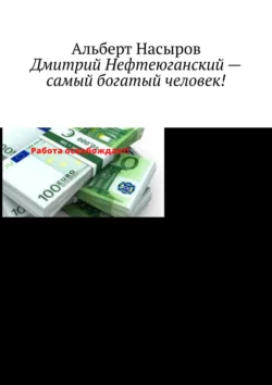 Дмитрий Нефтеюганский – самый богатый человек! - Альберт Насыров