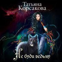 Не буди ведьму - Татьяна Корсакова