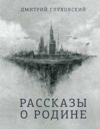 Рассказы о Родине, аудиокнига Дмитрия Глуховского. ISDN592195