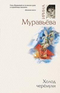 Холод черемухи - Ирина Муравьева