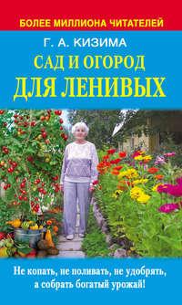 Сад и огород для ленивых. Не копать, не поливать, не удобрять, а собирать богатый урожай, audiobook Галины Кизимы. ISDN5960046