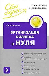 Организация бизнеса с нуля. С чего начать и как преуспеть - Виталий Семенихин