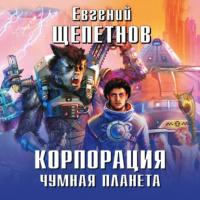 Корпорация. Чумная планета, audiobook Евгения Щепетнова. ISDN59832688
