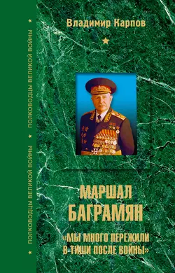 Маршал Баграмян. «Мы много пережили в тиши после войны» - Владимир Карпов