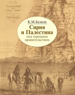 Сирия и Палестина под турецким правительством в историческом и политическом отношениях - Константин Базили