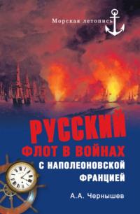 Русский флот в войнах с наполеоновской Францией, аудиокнига Александра Чернышева. ISDN6023918
