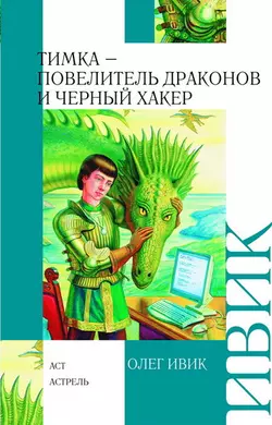 Тимка – Повелитель Драконов и Черный Хакер - Олег Ивик